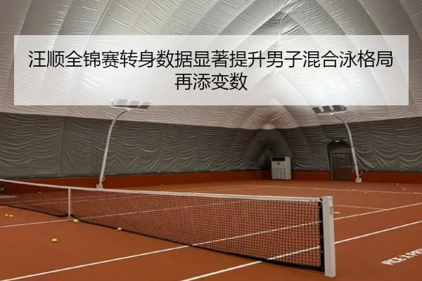 汪顺全锦赛转身数据显著提升男子混合泳格局再添变数 | LEJING